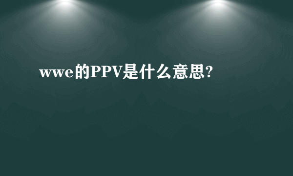 wwe的PPV是什么意思?