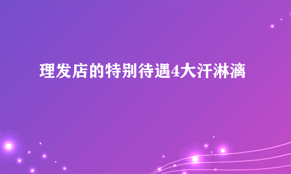 理发店的特别待遇4大汗淋漓