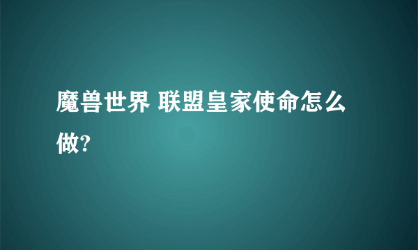 魔兽世界 联盟皇家使命怎么做?