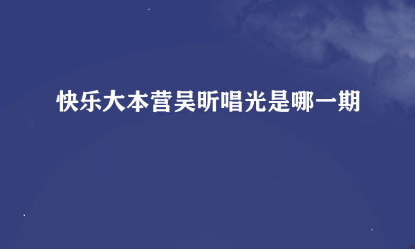 快乐大本营吴昕唱光是哪一期