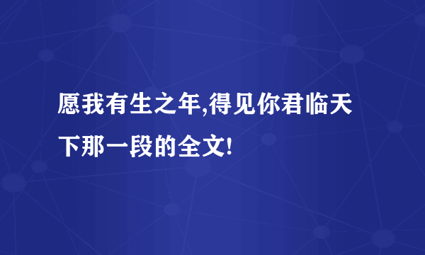 愿我有生之年,得见你君临天下那一段的全文!