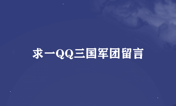 求一QQ三国军团留言