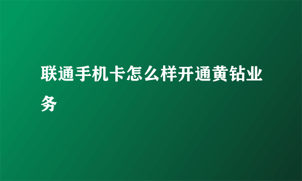 联通手机卡怎么样开通黄钻业务