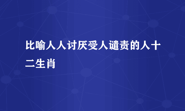 比喻人人讨厌受人谴责的人十二生肖