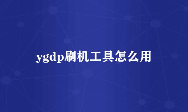 ygdp刷机工具怎么用