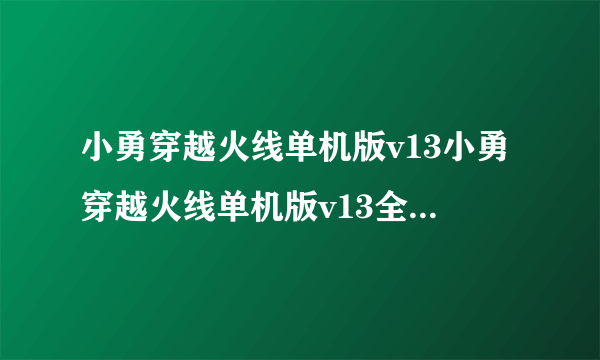 小勇穿越火线单机版v13小勇穿越火线单机版v13全新版本上线