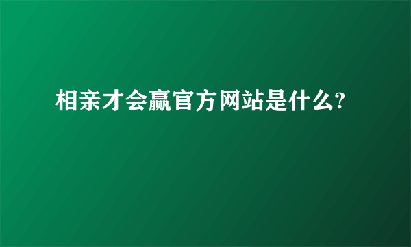 相亲才会赢官方网站是什么?