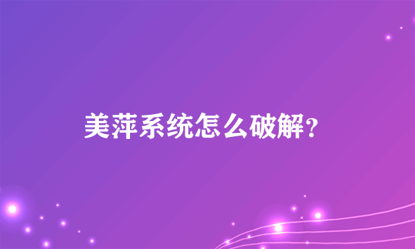 美萍系统怎么破解？