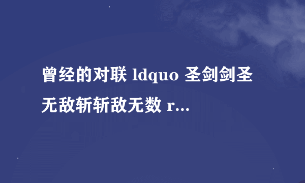 曾经的对联 ldquo 圣剑剑圣无敌斩斩敌无数 rdquo 的下联究竟是什么?