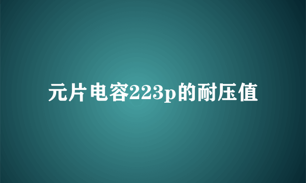 元片电容223p的耐压值