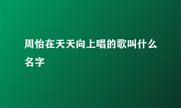 周怡在天天向上唱的歌叫什么名字