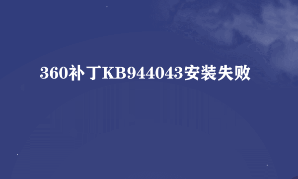 360补丁KB944043安装失败