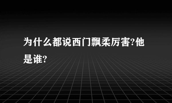 为什么都说西门飘柔厉害?他是谁?