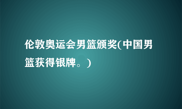 伦敦奥运会男篮颁奖(中国男篮获得银牌。)