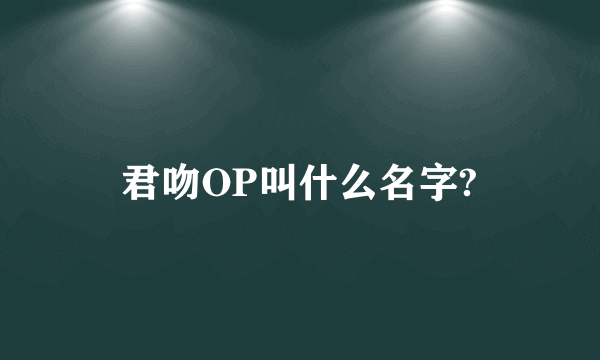 君吻OP叫什么名字?