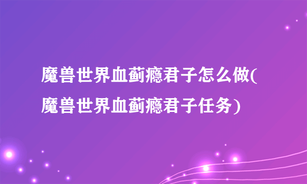 魔兽世界血蓟瘾君子怎么做(魔兽世界血蓟瘾君子任务)