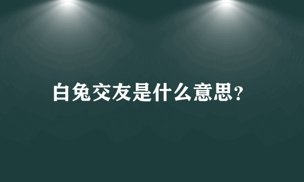 白兔交友是什么意思？