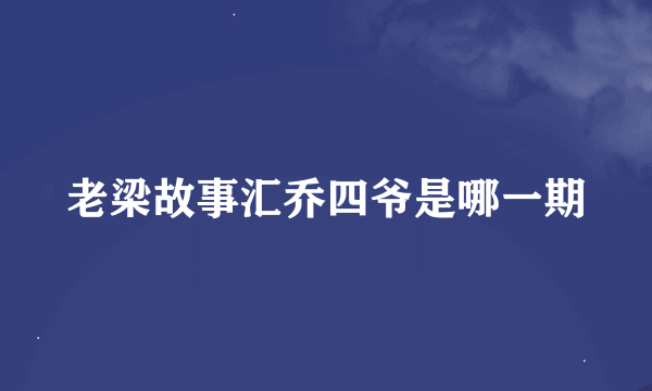 老梁故事汇乔四爷是哪一期