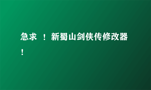 急求  ！新蜀山剑侠传修改器！