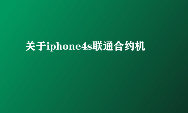 关于iphone4s联通合约机