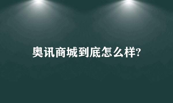 奥讯商城到底怎么样?