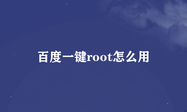 百度一键root怎么用