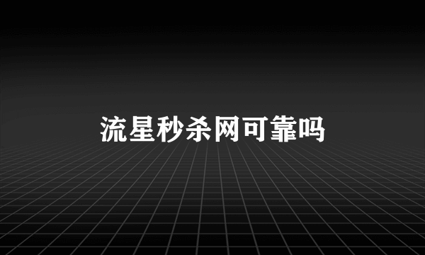 流星秒杀网可靠吗