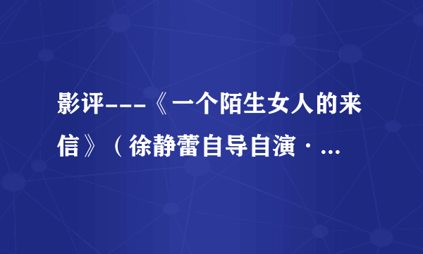影评---《一个陌生女人的来信》（徐静蕾自导自演·2004）