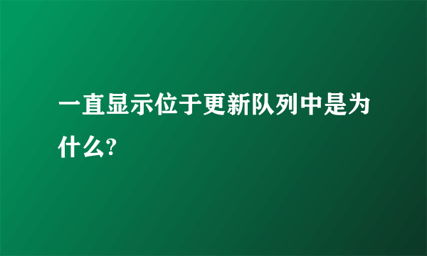 一直显示位于更新队列中是为什么?