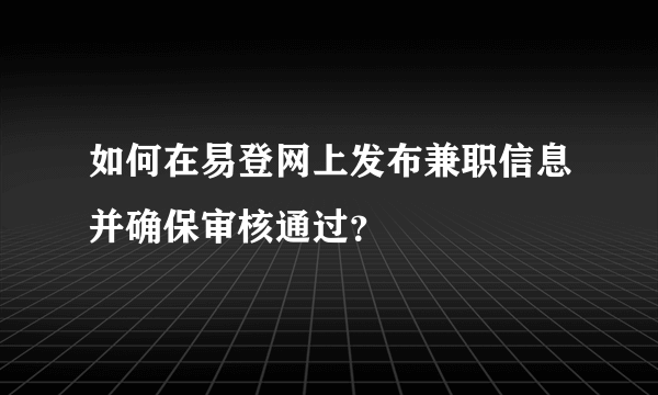 如何在易登网上发布兼职信息并确保审核通过？