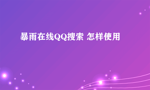 暴雨在线QQ搜索 怎样使用