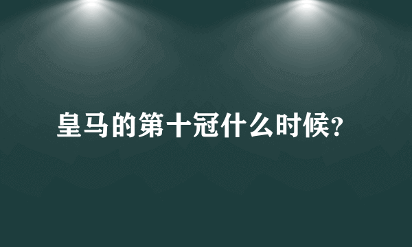 皇马的第十冠什么时候？