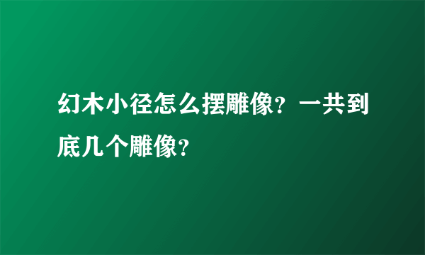 幻木小径怎么摆雕像？一共到底几个雕像？