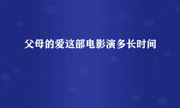 父母的爱这部电影演多长时间