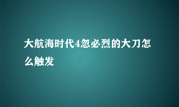 大航海时代4忽必烈的大刀怎么触发