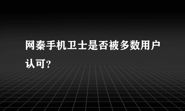 网秦手机卫士是否被多数用户认可？