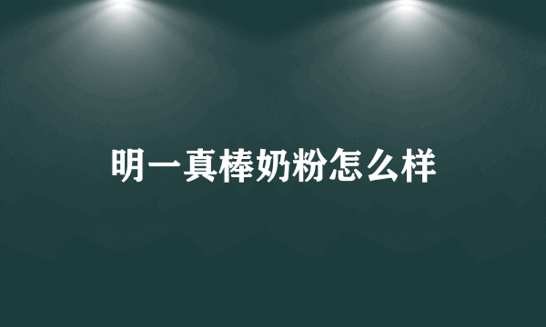 明一真棒奶粉怎么样